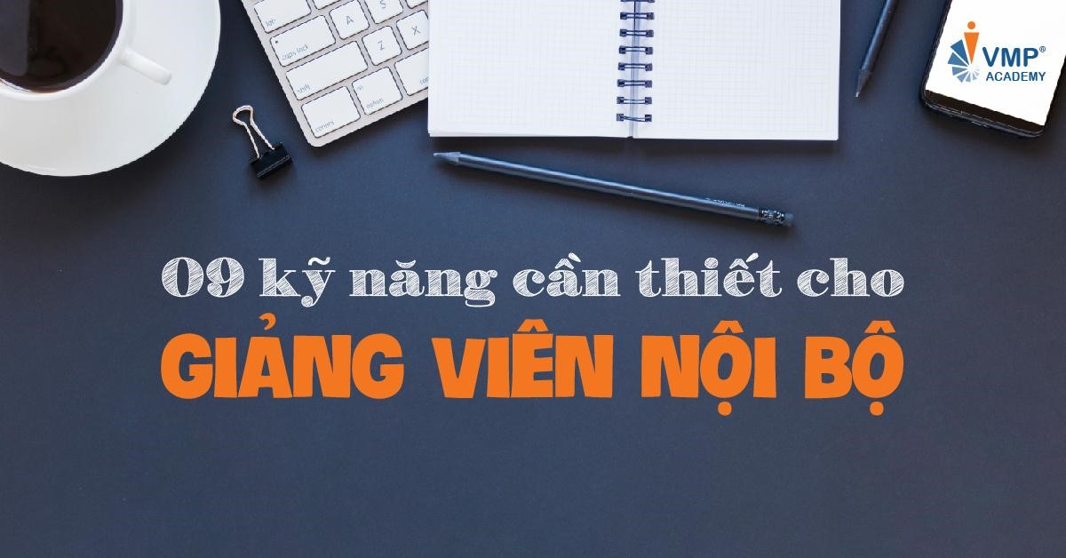 9 kỹ năng cần thiết cho giảng viên nội bộ