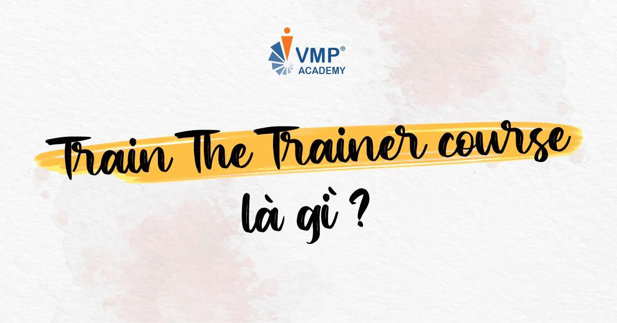 Train The Trainer course là gì?